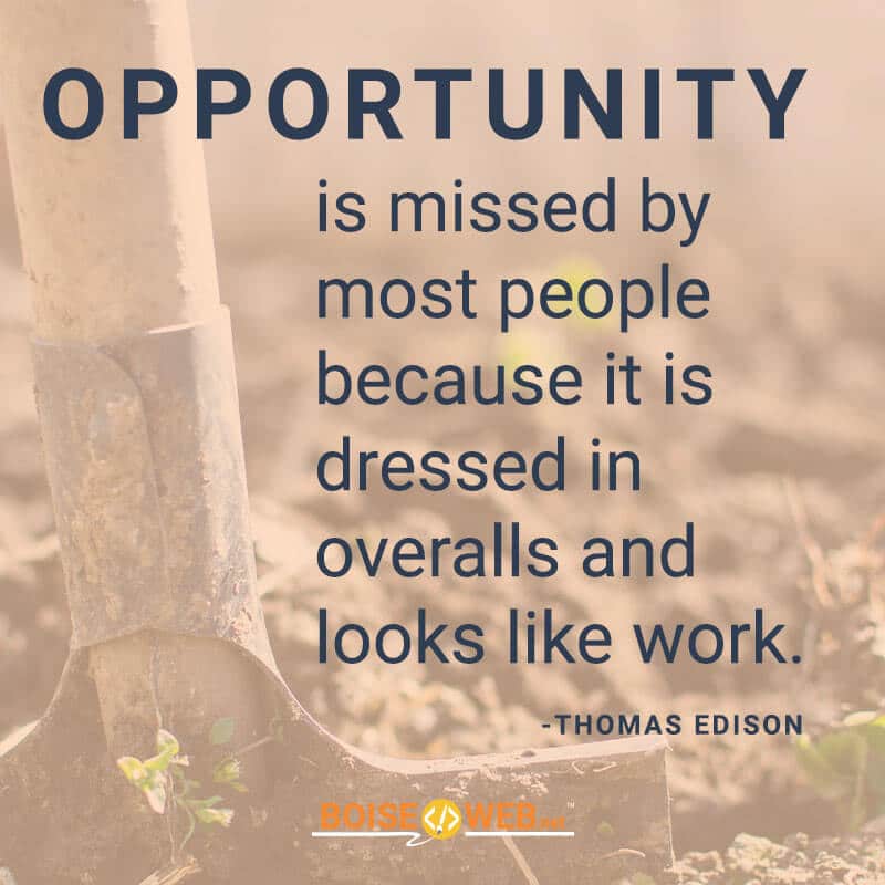 An image of a garden with the text "Opportunity is missed by most people because it is dressed in overalls and looks like work. -Thomas Edison"