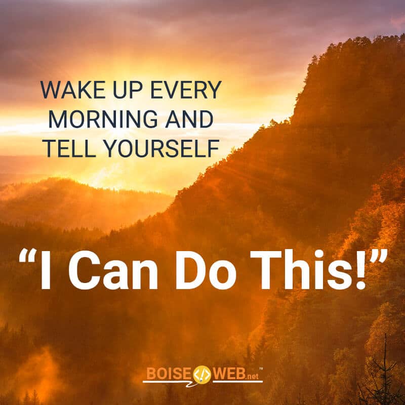An image of a mountain landscape with the text "Wake up every morning and tell yourself "I can do this!""