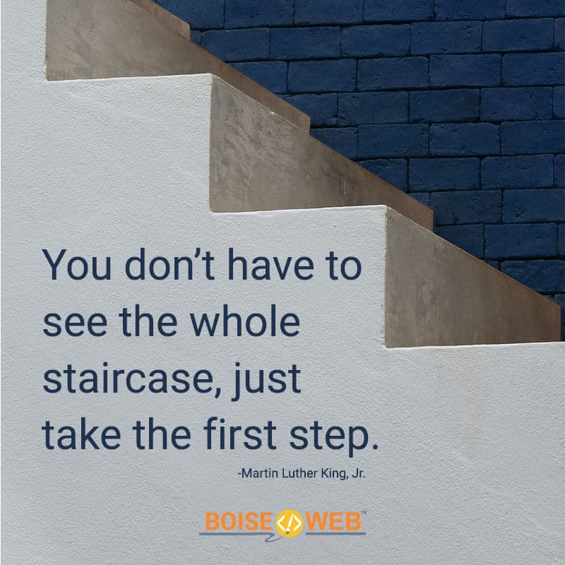An image of stairs with the text "You don't have to see the whole staircase, just take the first step. -Martin Luther King, Jr."